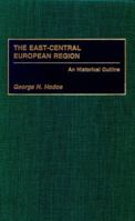The East-Central European Region: An Historical Outline 0275954978 Book Cover