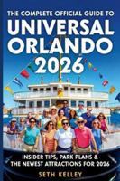 The Complete Official Guide to Universal Orlando 2026: Insider Tips, Park Plans & the Newest Attractions for 2026 B0G57GRN9V Book Cover