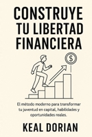 CONSTRUYE TU LIBERTAD FINANCIERA: El método moderno para transformar tu juventud en capital, habilidades y oportunidades reales (Spanish Edition) B0G3WGZP6D Book Cover
