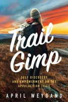 Trail Gimp: Self Discovery and Empowerment on The Appalachian Trail 0645690252 Book Cover