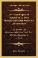 Die Grundlegenden Thatsachen Zu Einer Wissenschaftlichen Welt Und Lebensansicht: Ein Boden Der Gemeinsamkeit Im Streit Der Weltanschauungen (1902) 1168375142 Book Cover