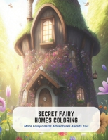 Secret Fairy Homes Coloring: More Fairy Castle Adventures Awaits You B0C5PJR6KD Book Cover