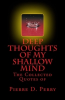 Deep Thoughts of My Shallow Mind: The Collected Quotes of 1725091798 Book Cover
