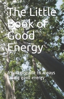 The Little Book of Good Energy: A pocket guide to always having good energy 1516809556 Book Cover