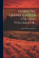 Storia Del Granducato Di Toscana, Volumes 7-8... 1022354817 Book Cover