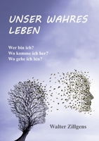 Unser Wahres Leben: Wer bin ich? Wo komme ich her? Wo gehe ich hin? 3754337793 Book Cover