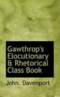 Gawthrop's Elocutionary & Rhetorical Class Book 0469026944 Book Cover