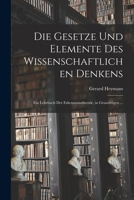 Die Gesetze Und Elemente Des Wissenschaftlichen Denkens: Ein Lehrbuch Der Erkenntnisstheorie, in Grundzügen ... B0BM6H1BYL Book Cover
