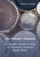 Like Nobody's Business: An Insider's Guide to How US University Finances Really Work 1800641079 Book Cover