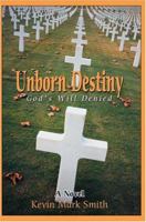Unborn Destiny: God's Will Denied 0595319238 Book Cover