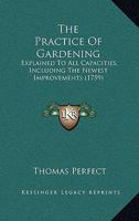 The Practice of Gardening: Explained to All Capacities, Including the Newest Improvements 1437337872 Book Cover