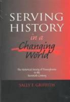 Serving History in Changing World: The Historical Society of Pennsylvania in the Twentieth Century 0910732272 Book Cover