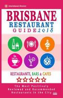 Brisbane Restaurant Guide 2018: Best Rated Restaurants in Brisbane, Australia - 500 Restaurants, Bars and Caf�s recommended for Visitors, 2018 1545082081 Book Cover