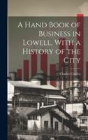A Hand Book of Business in Lowell, With a History of the City 1021937827 Book Cover