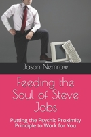 Feeding the Soul of Steve Jobs: Putting the Psychic Proximity Principle to Work for You B08F6R41DV Book Cover