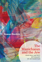 The Manichaean and the Jew: Jean-Paul Sartre's Mythology of Antisemitism B0GPGP36F9 Book Cover