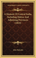 A Memoir Of Central India, Including Malwa And Adjoining Provinces 0548764212 Book Cover