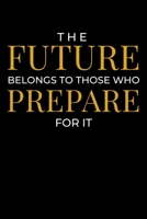 The Future Belongs to Those Who Prepare For it: Journal / Notebook / Diary Gift - 6x9 - 120 pages - White Lined Paper - Matte Cover 1708489827 Book Cover