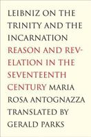Leibniz on the Trinity and the Incarnation: Reason and Revelation in the Seventeenth Century 0300100744 Book Cover