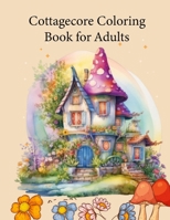 Cottagecore Coloring Book for Adults: Mindfulness and Relaxation Coloring Book for Adults B0CQJTV6LQ Book Cover