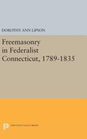 Freemasonry in Federalist Connecticut, 1789-1835 0691614091 Book Cover