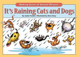 It's Raining Cats And Dogs: Making Sense of Animal Phrases 1931993742 Book Cover