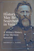 History May Be Searched in Vain: A Military History of the Mormon Battalion 0870623435 Book Cover