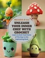 Unleash Your Inner Chef with Crochet: Learn to Knit Food Items of The Day in this Captivating Book B0CQD4ZDM8 Book Cover