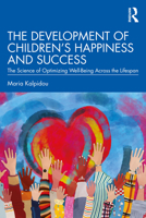 The Development of Children’s Happiness and Success: The Science of Optimizing Well-Being Across the Lifespan 0367404990 Book Cover