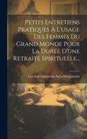 Petits Entretiens Pratiques À L'usage Des Femmes Du Grand Monde Pour La Durée D'une Retraite Spirituelle... 101969601X Book Cover