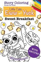 Story Coloring Books For Kids: Little Cats Eww And Yuck.: Sweet Breakfast. With Recipes 1537250256 Book Cover