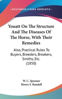 Youatt On The Structure And The Diseases Of The Horse, With Their Remedies: Also, Practical Rules To Buyers, Breeders, Breakers, Smiths, Etc. 1166622320 Book Cover