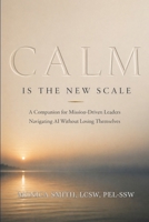 Calm Is the New Scale: A Companion for Mission-Driven Leaders Navigating AI Without Losing Themselves B0GZ7BDNSW Book Cover
