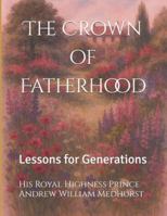 The Crown of Fatherhood: Lessons for Generations B0G5DX6PJJ Book Cover