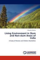 Living Environment in Slum and Non-slum Areas of India: A Study of Women and Children Morbidities 384650386X Book Cover