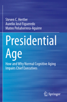 Presidential Age: How and Why Normal Cognitive Aging Impairs Chief Executives 3031808347 Book Cover
