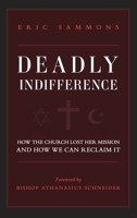 Deadly Indifference: How the Church Lost Her Mission, and How We Can Reclaim It 1644132508 Book Cover