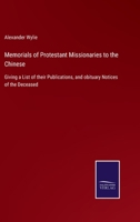 Memorials of Protestant Missionaries to the Chinese: Giving a List of Their Publications, and Obituary Notices of the Deceased. With Copious Indexes 1016568517 Book Cover