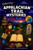 Unboring Appalachian Trail Mysteries for Kids: Funny, Fascinating Guide to the Greatest Appalachian Trail Mysteries, Forest Secrets, and Unanswered Questions (Earth's Greatest Mysteries for Kids) B0GY9HJCPY Book Cover
