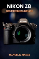 NIKON Z8 BENUTZERHANDBUCH: Ultimative Schritt-für-Schritt-Anleitung für Einstellungen, Autofokus, Video und Profi-Techniken von spiegellosen Vollformatkameras (German Edition) B0H1Q4WH6D Book Cover