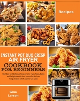 INSTANT POT DUO CRISP AIR FRYER COOKBOOK FOR BEGINNERS: Real Easy and Delicious Recipes to Air Fryer, Roast, Bakes and Dehydrate with Your Instant Pot Air Fryer Crisp. Recipes which Anyone Can Cook B085RTHKHR Book Cover