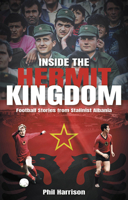 Inside the Hermit Kingdom: Football Stories from Stalinist Albania 1801506892 Book Cover