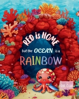 Red is Home but the Ocean is a Rainbow (Jackie the Red Octopus and His Great Adventures) B0GR6CCPCS Book Cover