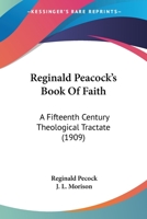 Reginald Peacock's Book Of Faith: A Fifteenth Century Theological Tractate 0548718393 Book Cover