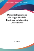Domestic Pleasures, or, the Happy Fire-Side 9355114176 Book Cover