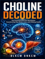 CHOLINE DECODED: The Essential Nutrient Revolution Transforming Your Brain, Liver, and Lifelong Health B0H8PB88HV Book Cover