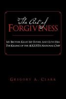 The Art of Forgiveness: My Brother Killed My Father And I Love Him 1465337776 Book Cover