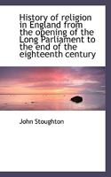 History of Religion in England From the Opening of the Long Parliament to the end of the Eighteenth 1018981179 Book Cover