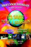 It's Smart to be a Birdbrain: A collection of "Edu-Tainment" Bird, wildlife and Nature Tales 1425926185 Book Cover