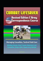 Combat Lifesaver: Revised Edition C Army Correspondence Course, Managing Casualties, Tactical Field Care, Bleeding, Airway, Chest Trauma, Movement and Evacuation, Using a Litter, Hawes Carry Method 1520793030 Book Cover
